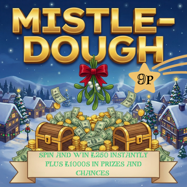 MISTLE-DOUGH LOTS OF CHANCES TO WIN £250 PLUS £1000'S IN CASH AND MORE ALL FOR ONLY 9P